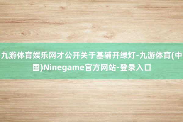 九游体育娱乐网才公开关于基辅开绿灯-九游体育(中国)Ninegame官方网站-登录入口