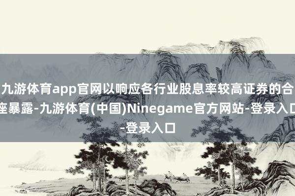 九游体育app官网以响应各行业股息率较高证券的合座暴露-九游体育(中国)Ninegame官方网站-登录入口