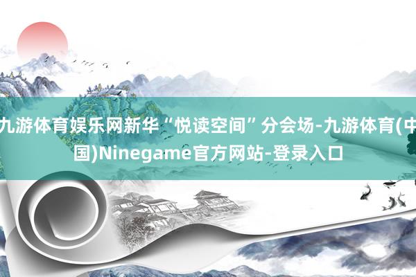 九游体育娱乐网新华“悦读空间”分会场-九游体育(中国)Ninegame官方网站-登录入口