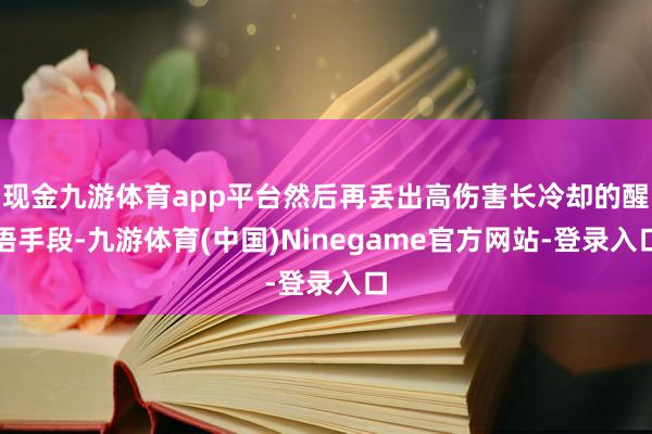 现金九游体育app平台然后再丢出高伤害长冷却的醒悟手段-九游体育(中国)Ninegame官方网站-登录入口