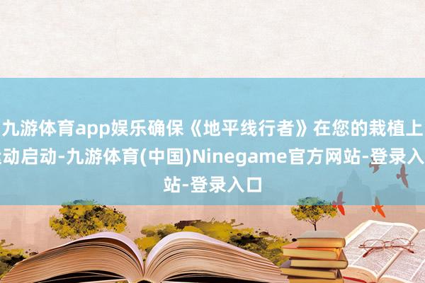 九游体育app娱乐确保《地平线行者》在您的栽植上运动启动-九游体育(中国)Ninegame官方网站-登录入口