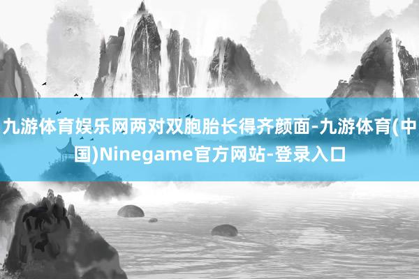 九游体育娱乐网两对双胞胎长得齐颜面-九游体育(中国)Ninegame官方网站-登录入口